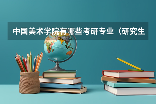 中国美术学院有哪些考研专业（研究生专业）