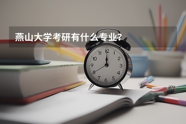 燕山大学考研有什么专业？