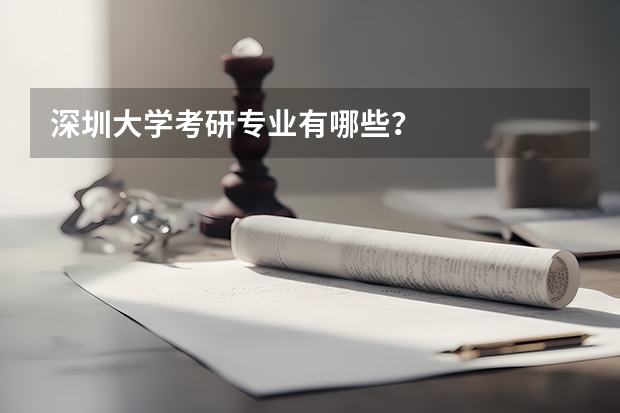 深圳大学考研专业有哪些？