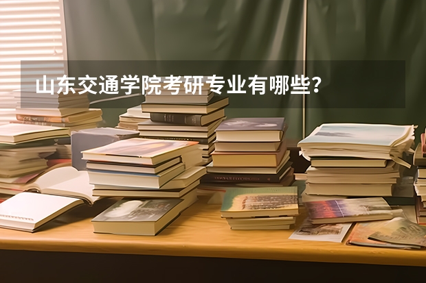 山东交通学院考研专业有哪些？
