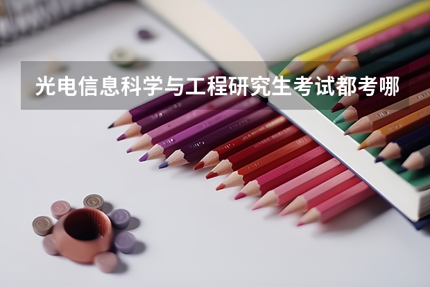 光电信息科学与工程研究生考试都考哪些科目？