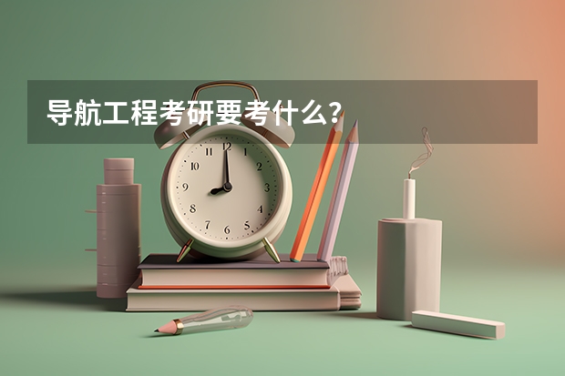 导航工程考研要考什么？