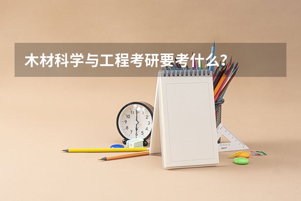 木材科学与工程考研要考什么？