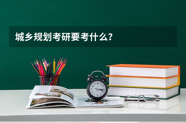 城乡规划考研要考什么？