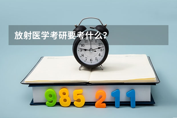 放射医学考研要考什么？