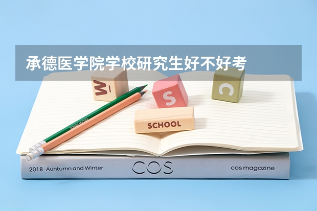 承德医学院学校研究生好不好考