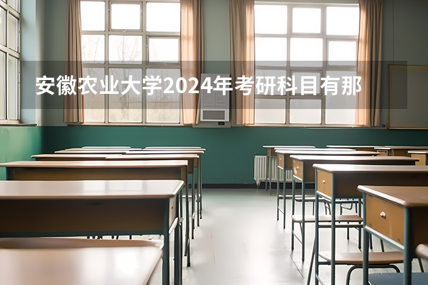 安徽农业大学2024年考研科目有那些？