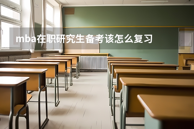 mba在职研究生备考该怎么复习