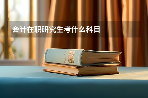 会计在职研究生考什么科目