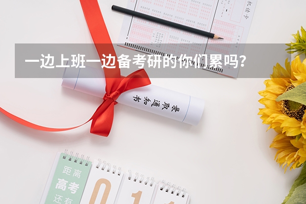 一边上班一边备考研的你们累吗？