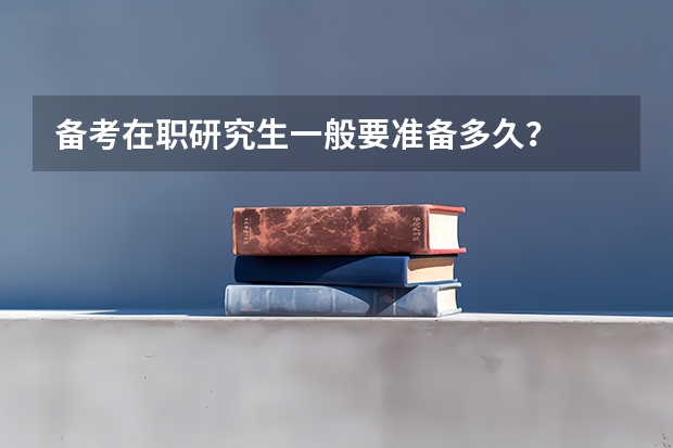 备考在职研究生一般要准备多久？