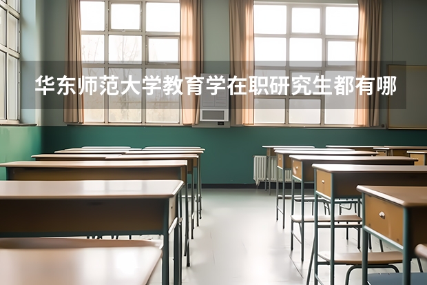 华东师范大学教育学在职研究生都有哪些学科教学？学费会不会很贵?