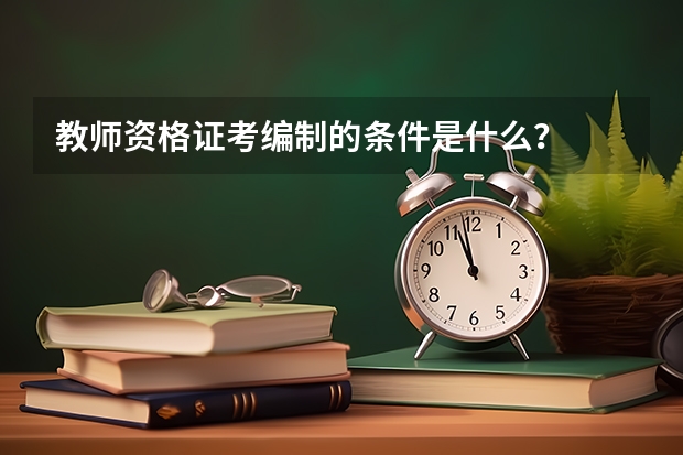 教师资格证考编制的条件是什么？