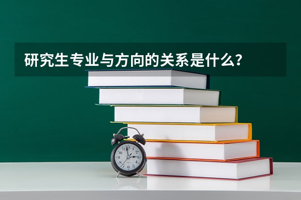 研究生专业与方向的关系是什么？