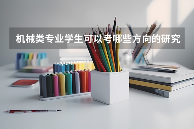 机械类专业学生可以考哪些方向的研究生