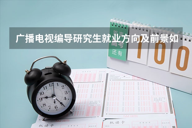 广播电视编导研究生就业方向及前景如何？