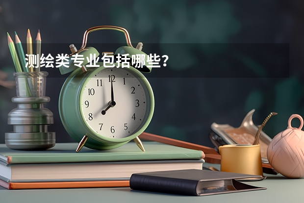 测绘类专业包括哪些？