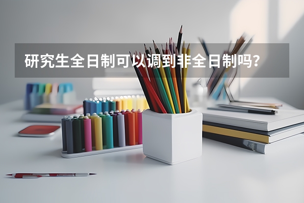 研究生全日制可以调到非全日制吗？