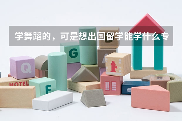 学舞蹈的，可是想出国留学能学什么专业