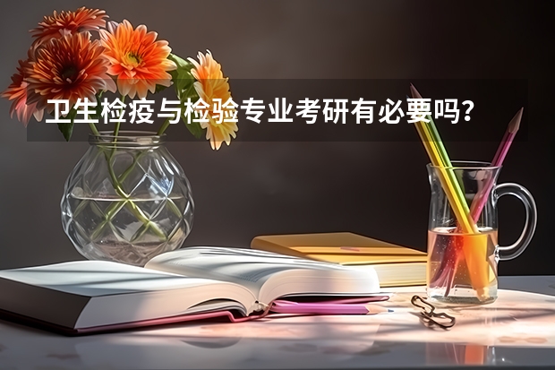 卫生检疫与检验专业考研有必要吗？