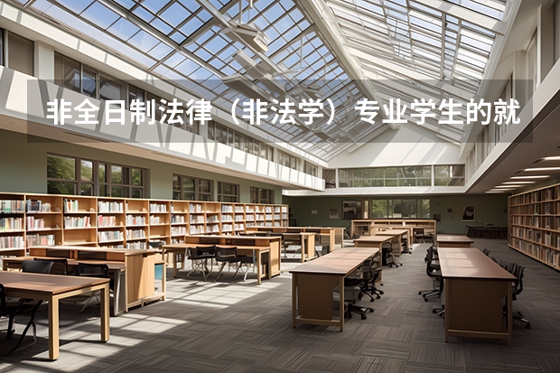 非全日制法律（非法学）专业学生的就业与考试问题 在职研究生选择法律硕士还是MBA好
