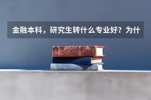 金融本科,研究生转什么专业好?为什么?