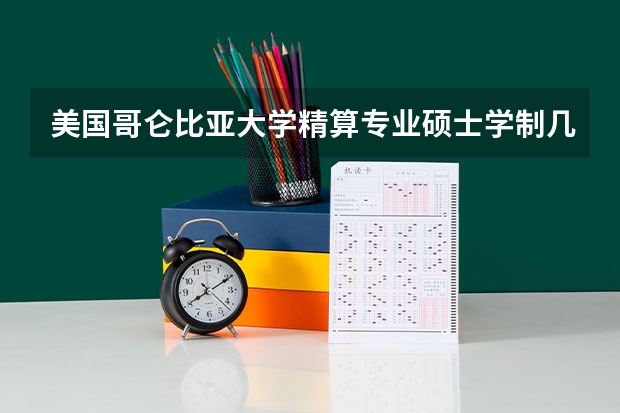 美国哥仑比亚大学精算专业硕士学制几年学费多少研究生