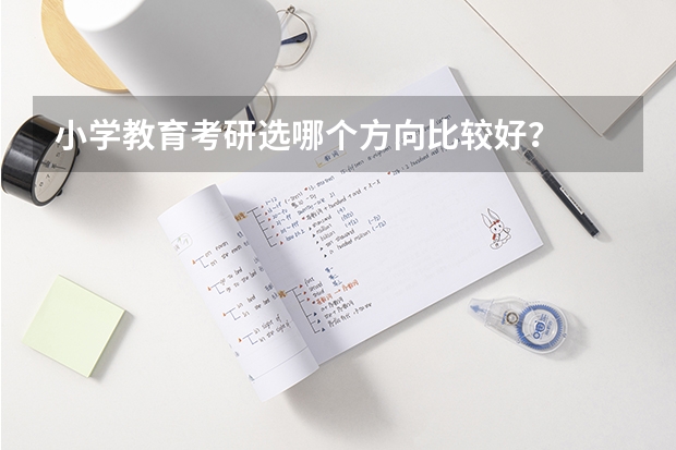 小学教育考研选哪个方向比较好？