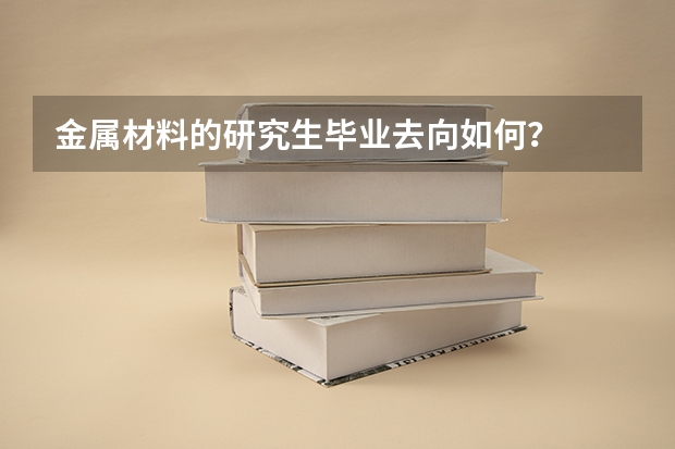 金属材料的研究生毕业去向如何？