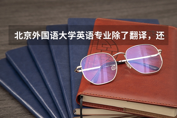 北京外国语大学英语专业除了翻译，还可以选什么方向？