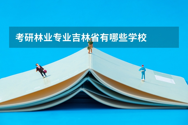 考研林业专业吉林省有哪些学校