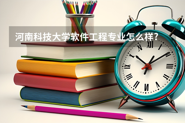 河南科技大学软件工程专业怎么样?