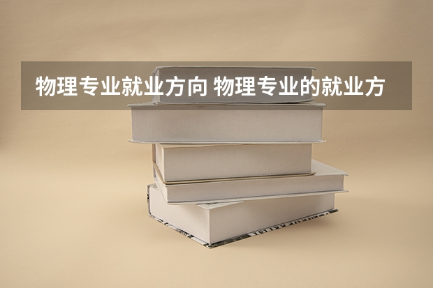 物理专业就业方向 物理专业的就业方向是什么