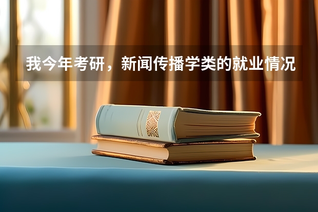 我今年考研，新闻传播学类的就业情况怎么样？