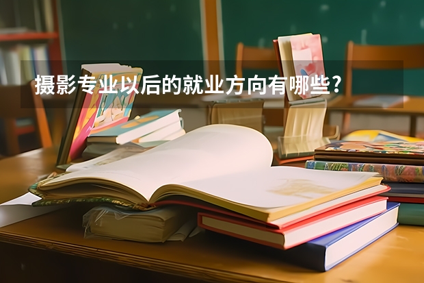 摄影专业以后的就业方向有哪些?