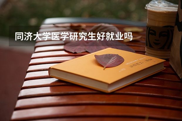 同济大学医学研究生好就业吗