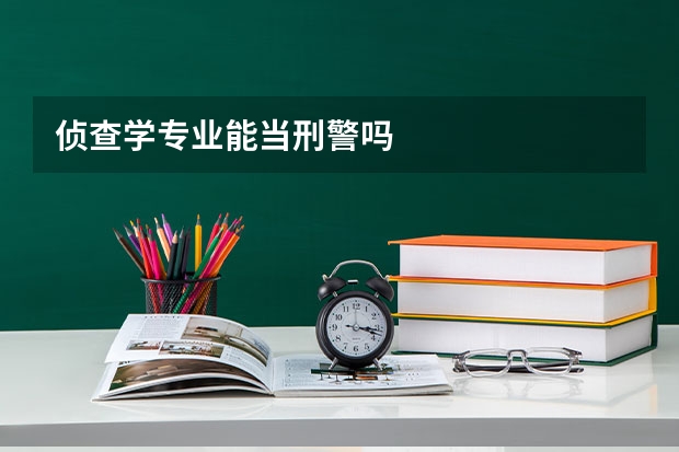 侦查学专业能当刑警吗
