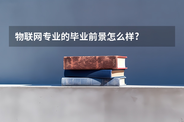 物联网专业的毕业前景怎么样?