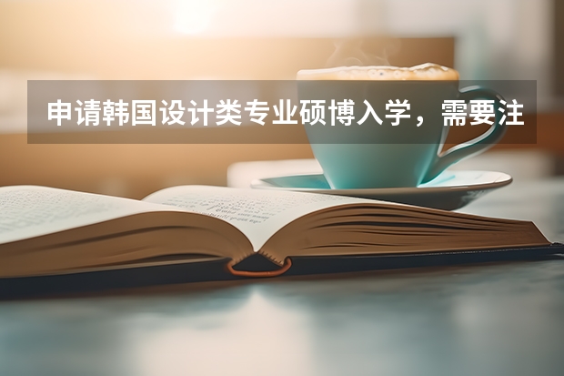 申请韩国设计类专业硕博入学，需要注意什么？