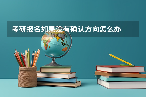 考研报名如果没有确认方向怎么办