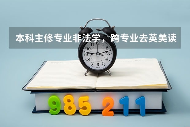 本科主修专业非法学，跨专业去英美读法学（研究生）可以吗？承认度怎么样？以及大概费用是多少？