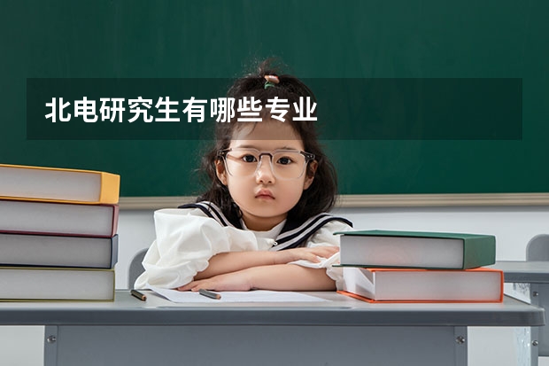北电研究生有哪些专业