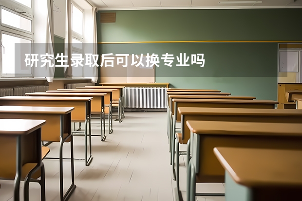 研究生录取后可以换专业吗