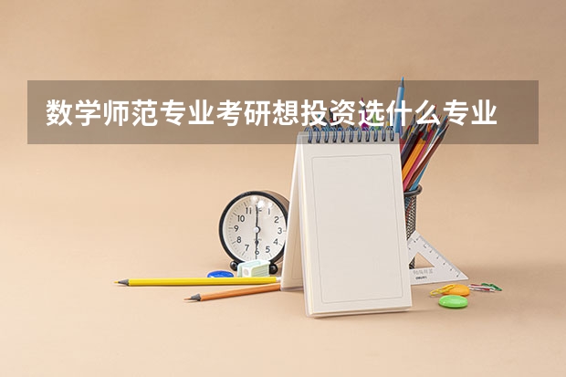 数学师范专业考研想投资选什么专业