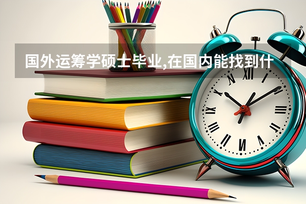 国外运筹学硕士毕业,在国内能找到什么对口的工作?