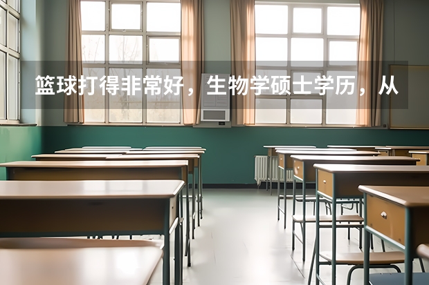 篮球打得非常好，生物学硕士学历，从事什么工作好呢？（职业规划）