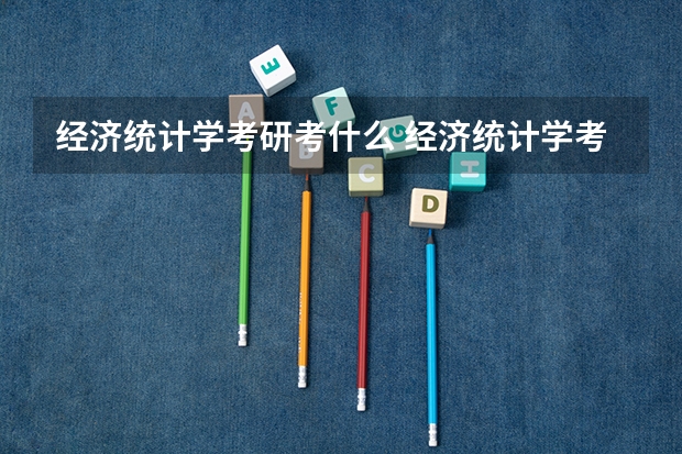 经济统计学考研考什么 经济统计学考研考什么专业