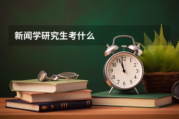 新闻学研究生考什么