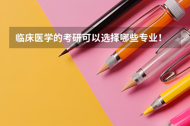 临床医学的考研可以选择哪些专业！