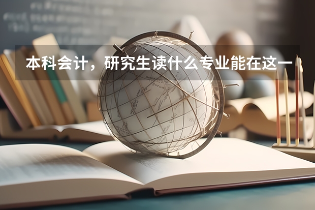 本科会计，研究生读什么专业能在这一领域走得更远更好？